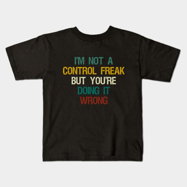 I'm Not a Control Freak but You're Doing It Wrong , Control Freak , Mom Gift Idea, Funny Christmas Gift, Sarcastic / Vintage Background Kids T-Shirt by First look